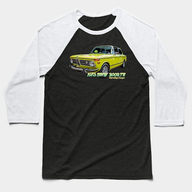 1973 BMW 2002 Tii Hardtop Coupe Baseball T-Shirt by Gestalt Imagery